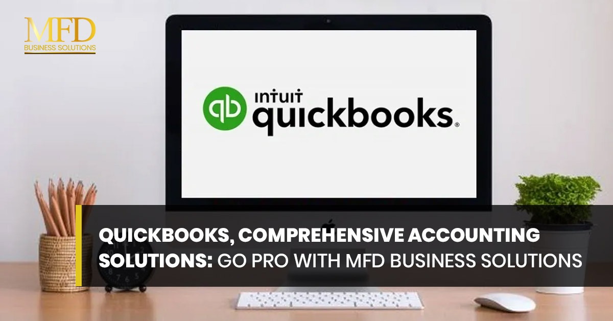 QuickBooks, Comprehensive Accounting Solutions; Go Pro with MFD Business Solutions