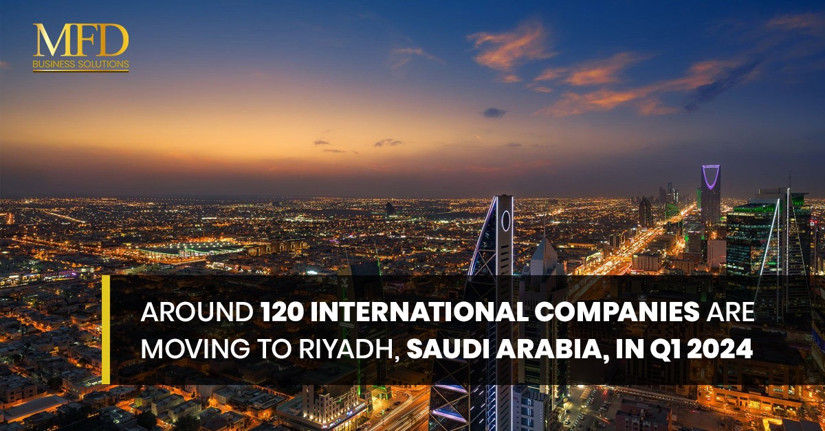 Around 120 international companies are moving to Riyadh, Saudi Arabia, in Q1 2024